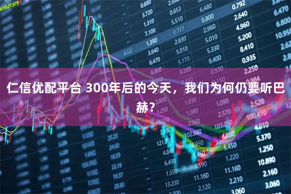 仁信优配平台 300年后的今天,我们为何仍要听巴赫?